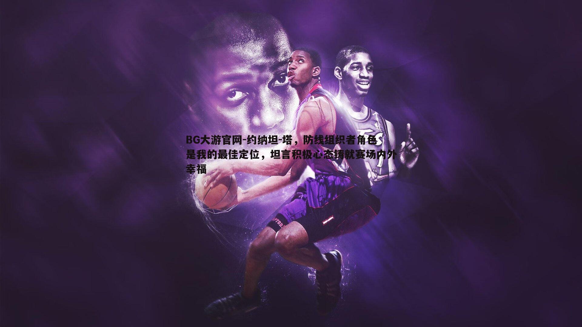 约纳坦-塔，防线组织者角色是我的最佳定位，坦言积极心态铸就赛场内外幸福