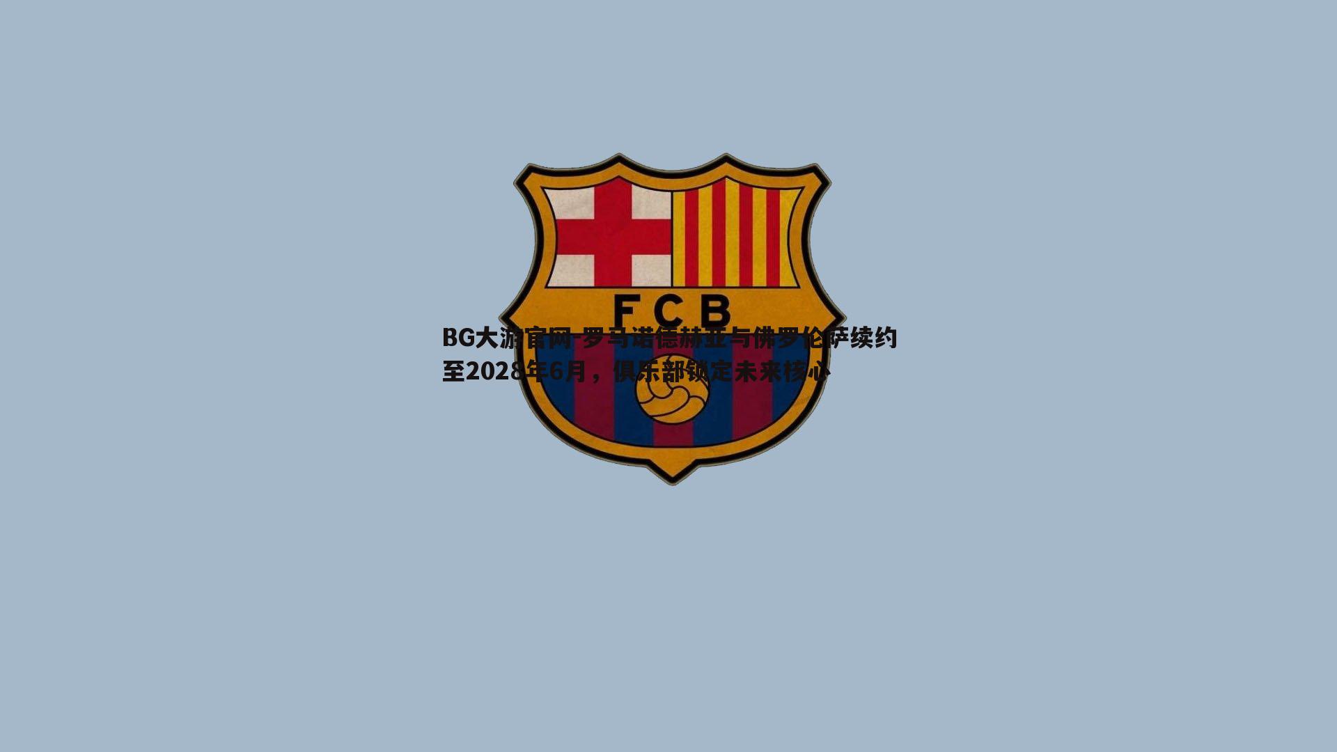 罗马诺德赫亚与佛罗伦萨续约至2028年6月，俱乐部锁定未来核心